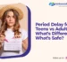 Period Delay for Teens vs Adults: What’s Different and What’s Safe?